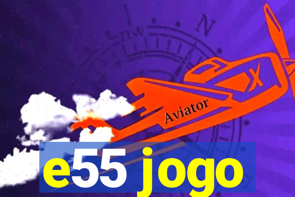 e55 jogo